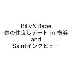 Billy&Babe春の仲良しデート in 横浜 and Saintインタビュー